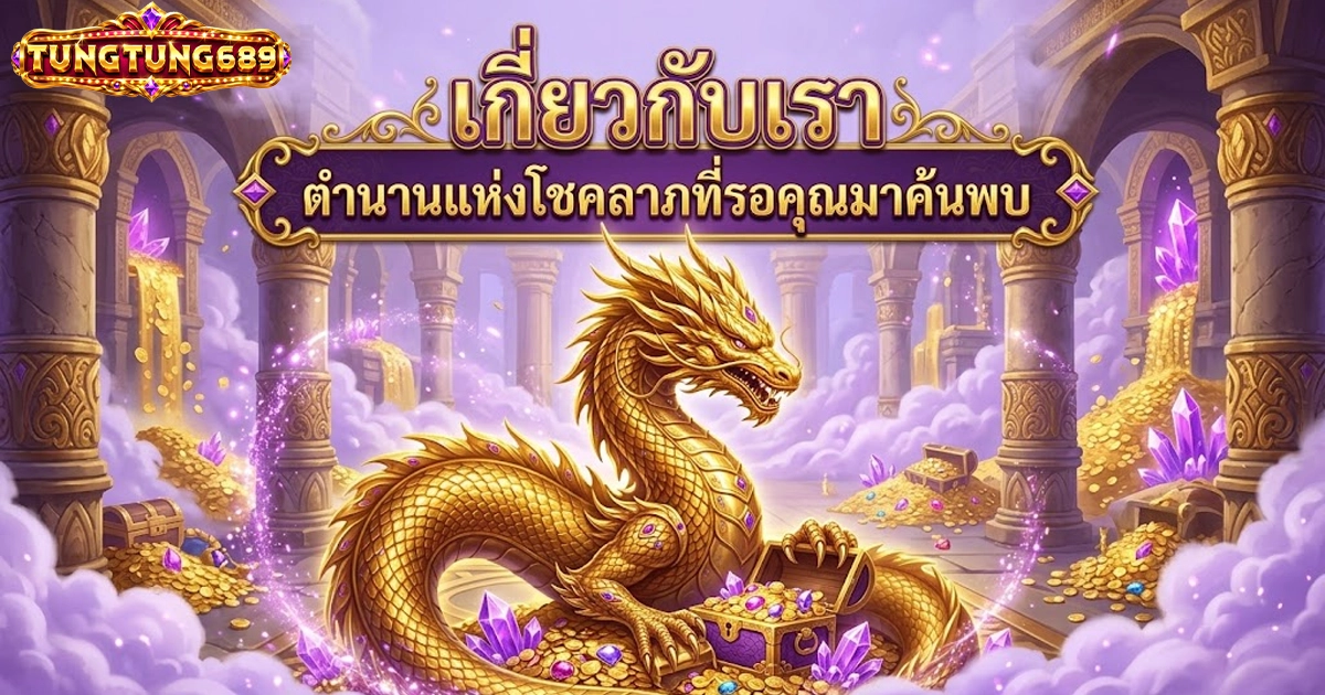 tungtung689 เกี่ยวกับเรา ตำนานแห่งโชคลาภที่รอคุณมาค้นพบ