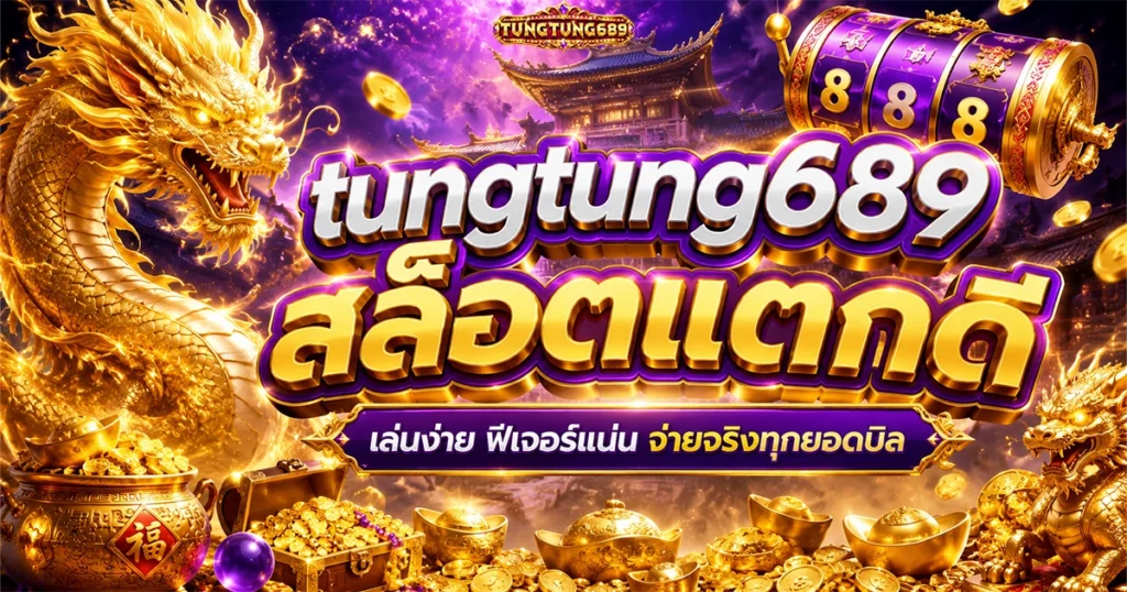 tungtung689 สล็อตแตกดี เล่นง่าย ฟีเจอร์แน่น จ่ายจริงทุกยอดบิล